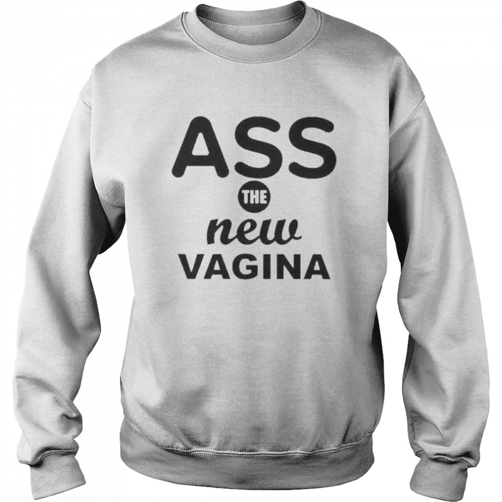 Ass The New Vagina Unisex Sweatshirt