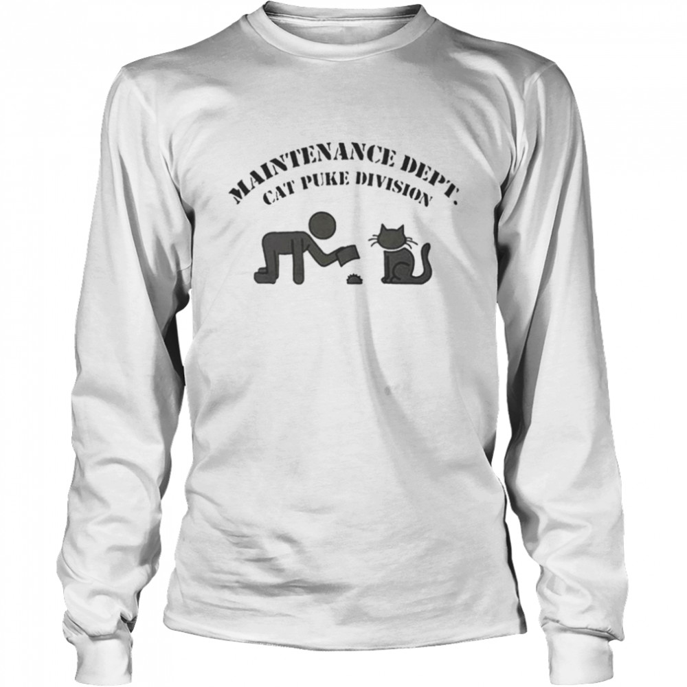 Maintenance dept cat puke division unisex T-shirt Long Sleeved T-shirt