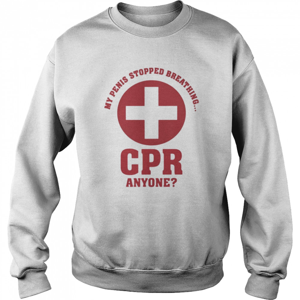 My penis stopped breathing cpr anyone shirt Unisex Sweatshirt