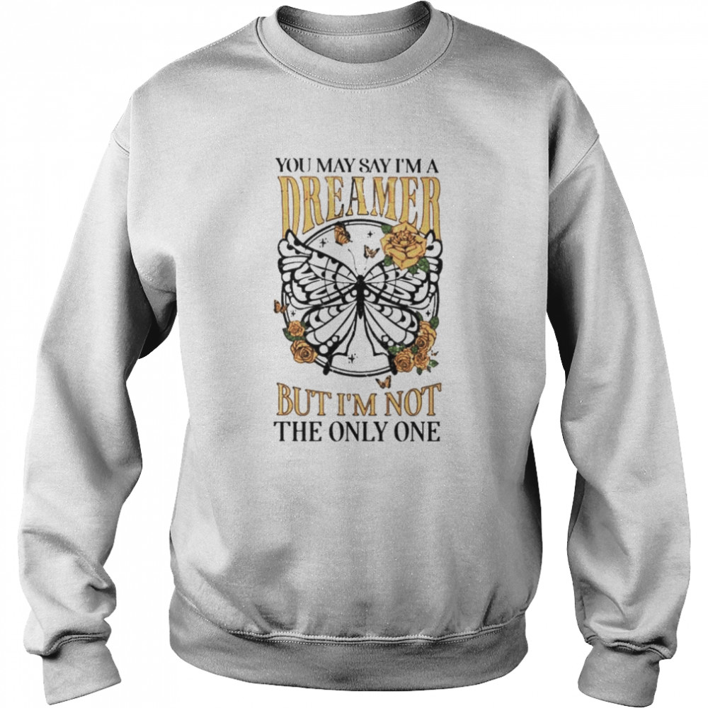 You may say I’m a dreamer but i’m not the only one shirt Unisex Sweatshirt