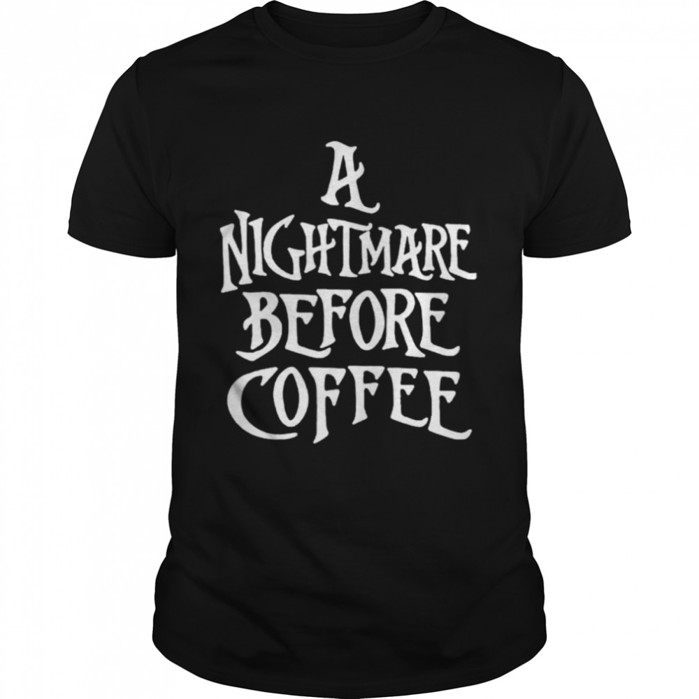 A nightmare before coffee shirt