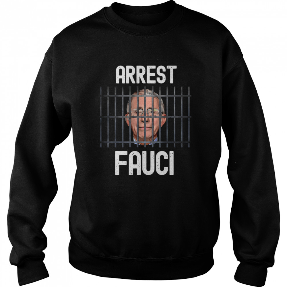 Arrest Fauci Arrest Fauci Anti Fauci Patriotic shirt Unisex Sweatshirt