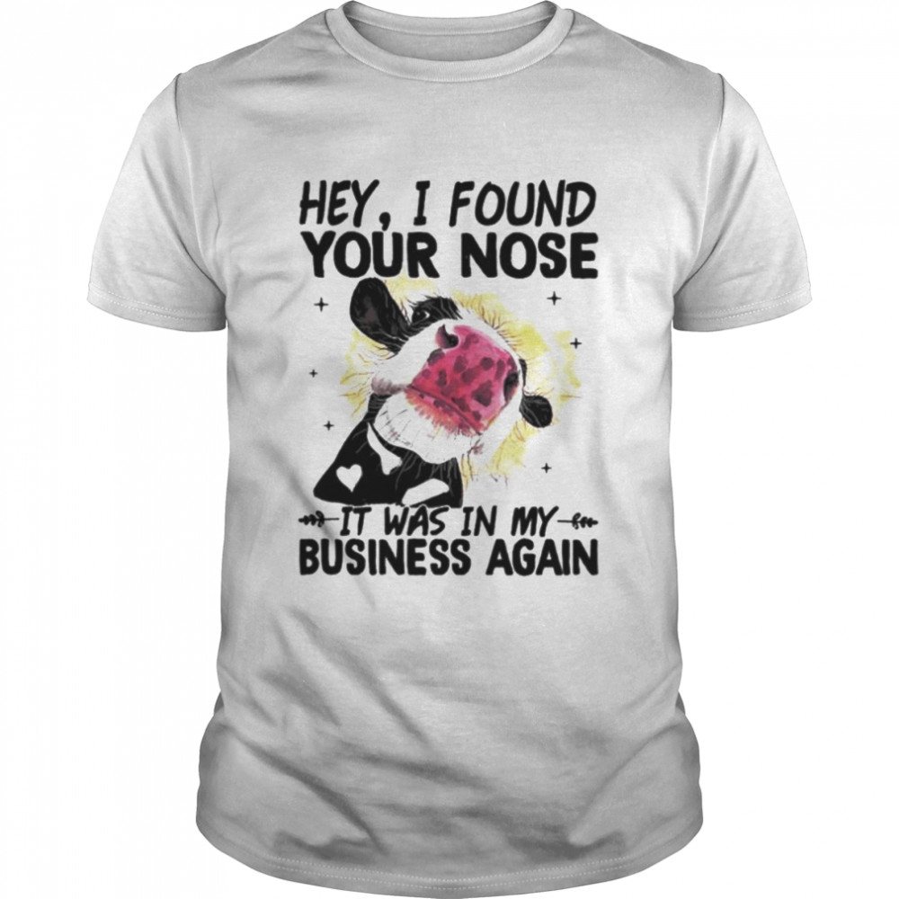 Cow hey I found your nose it was in my business again shirt Classic Men's T-shirt