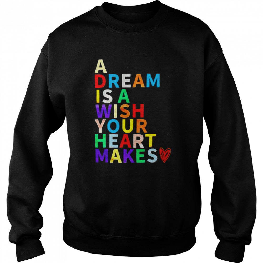 A dream is a wish your heart makes shirt Unisex Sweatshirt