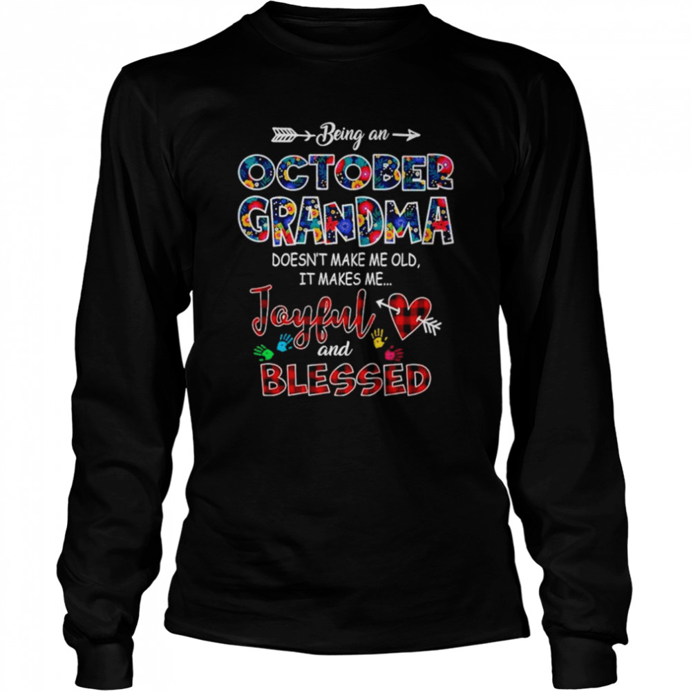 Being an october grandma doesn’t make me old it makes me Joyful and blessed shirt Long Sleeved T-shirt