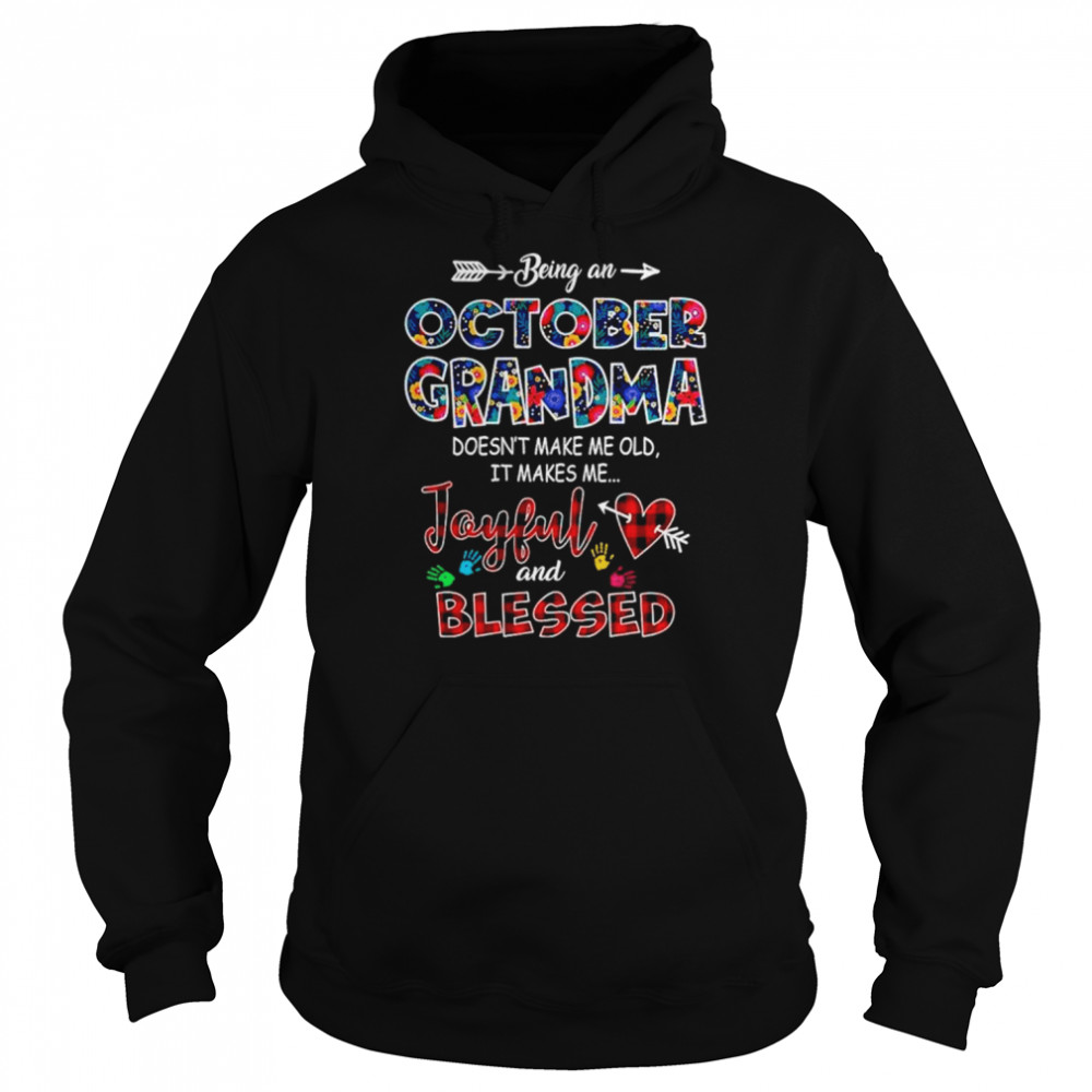 Being an october grandma doesn’t make me old it makes me Joyful and blessed shirt Unisex Hoodie