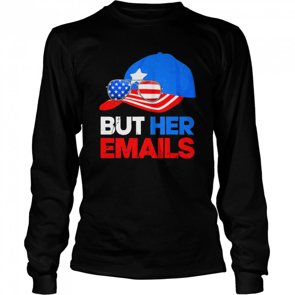 But Her Emails Cap Hat & Sunglasses Clinton Lover Anti Trump T- Long Sleeved T-shirt