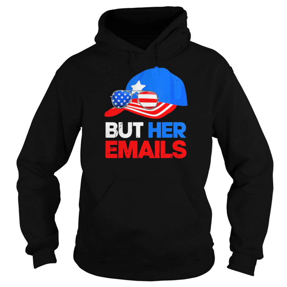 But Her Emails Cap Hat & Sunglasses Clinton Lover Anti Trump T- Unisex Hoodie