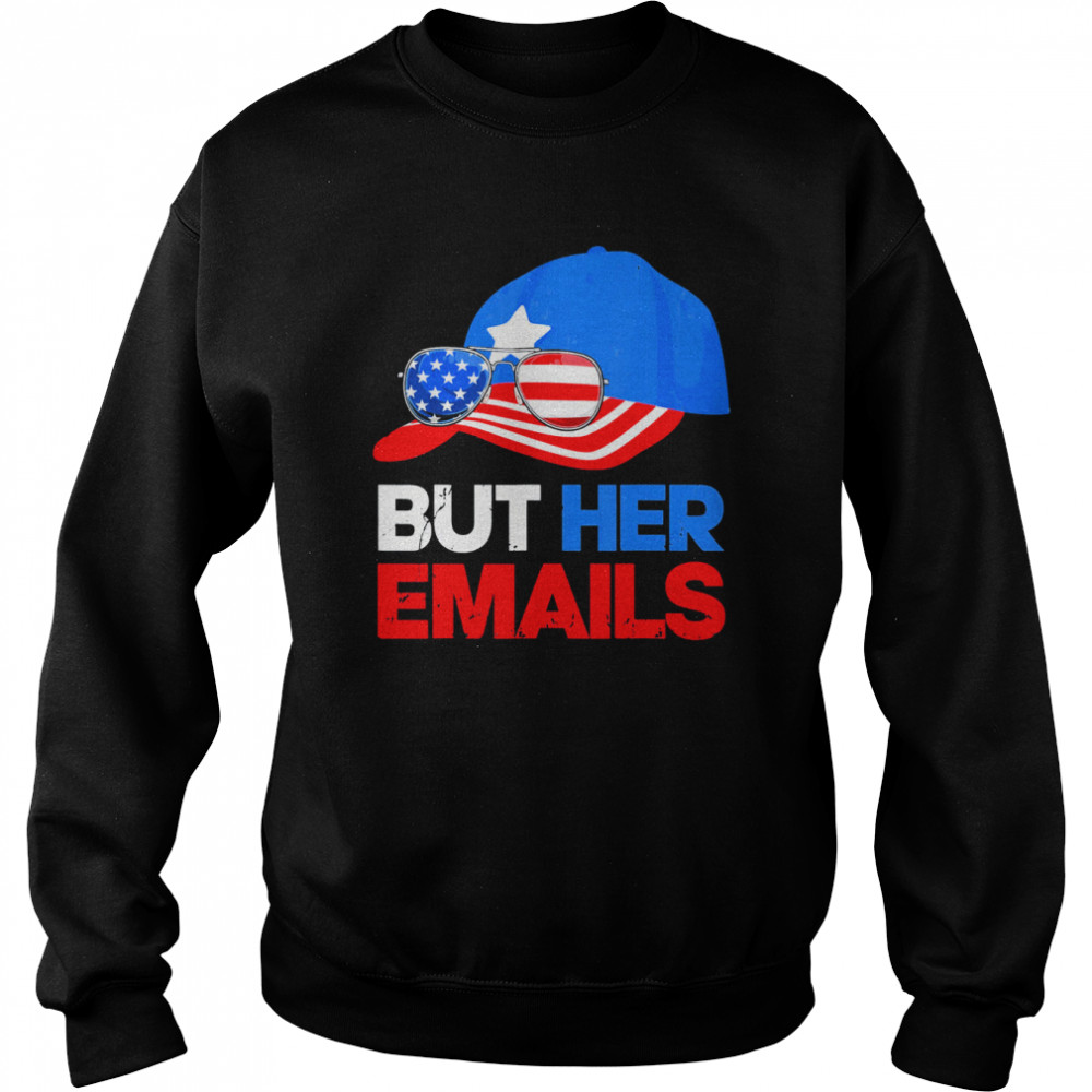 But Her Emails Cap Hat & Sunglasses Clinton Lover Anti Trump T- Unisex Sweatshirt