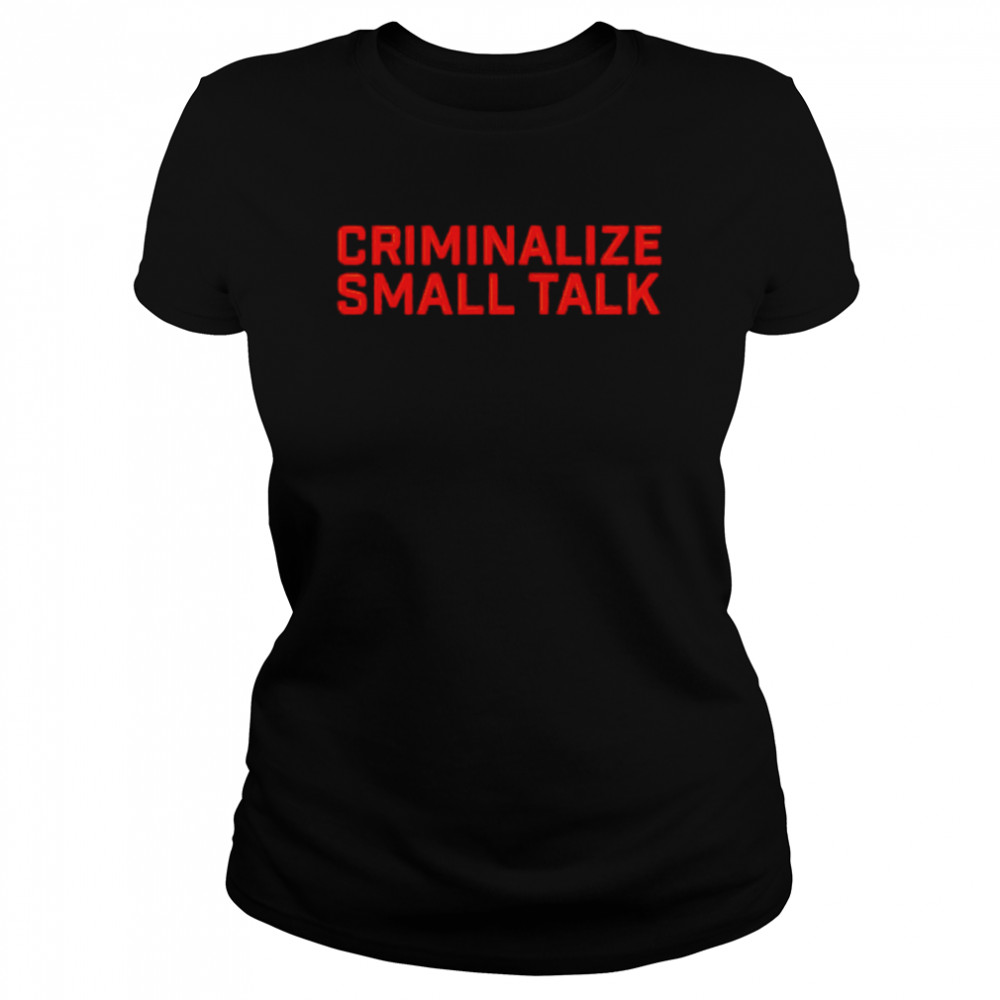 Criminalize small talk shirt Classic Women's T-shirt