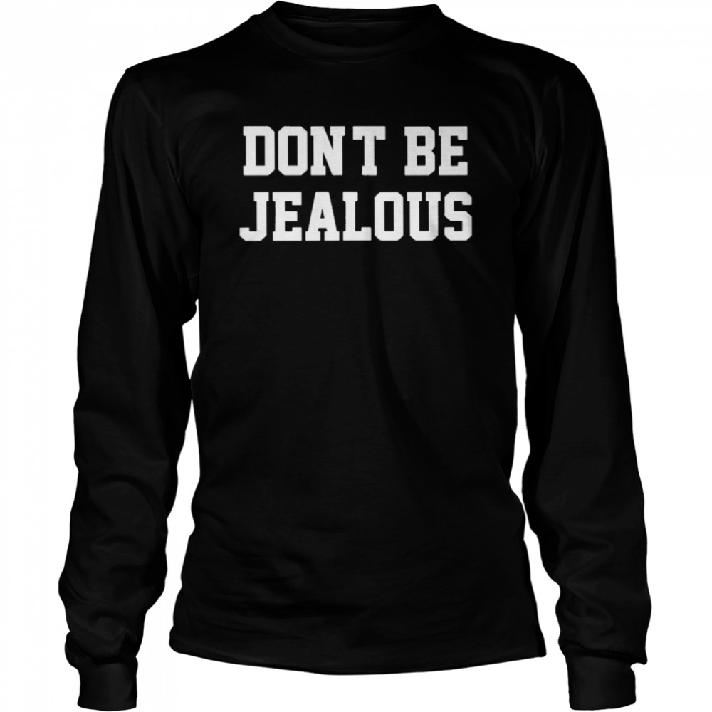 Don’t Be Jealous Long Sleeved T-shirt