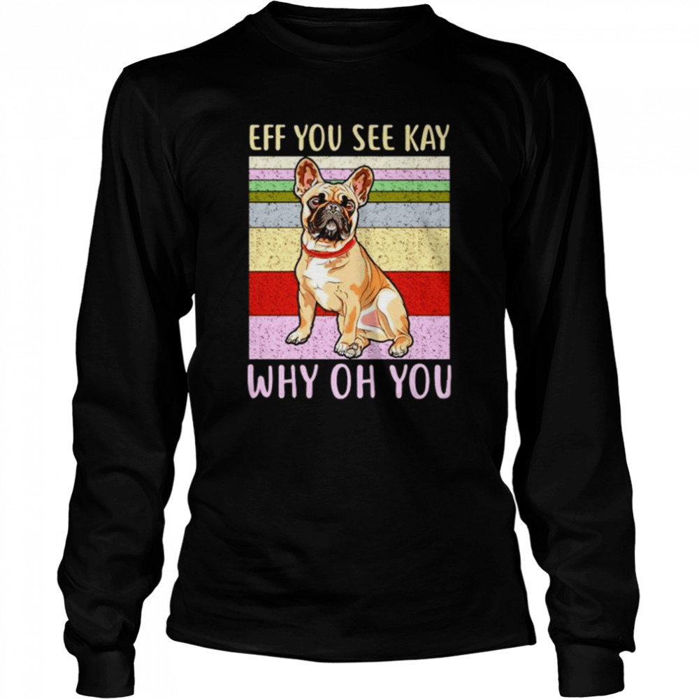 Eff you see kay why oh you pug shirt Long Sleeved T-shirt