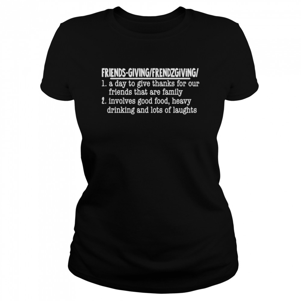 Friendsgiving a day to give thanks for our friends that are family shirt Classic Women's T-shirt