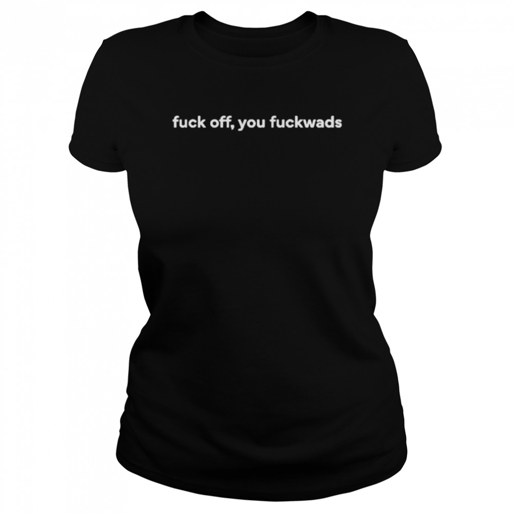 Fuck Off, You Fuckwads Classic Women's T-shirt