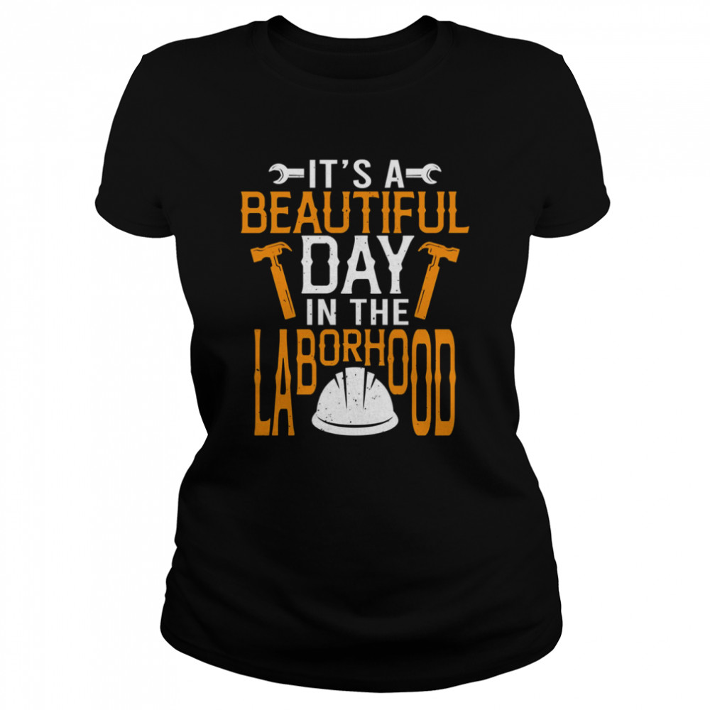 Happy Labor Day It’s A Beautiful Day In The Laborhood shirt Classic Women's T-shirt