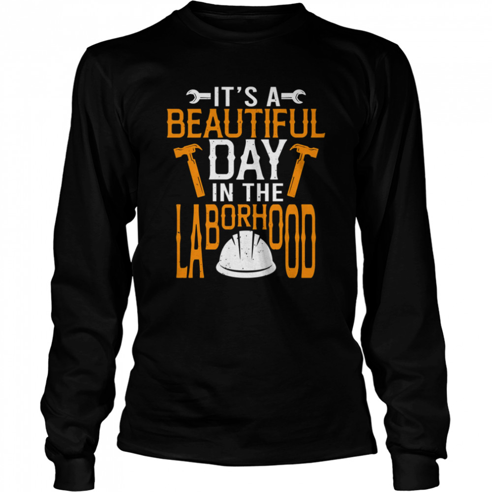 Happy Labor Day It’s A Beautiful Day In The Laborhood shirt Long Sleeved T-shirt