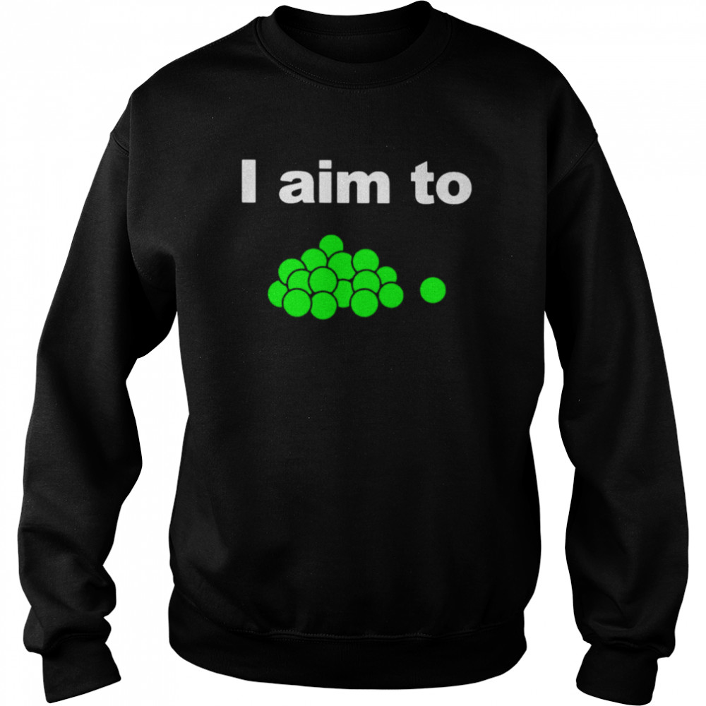 I aim to shirt Unisex Sweatshirt