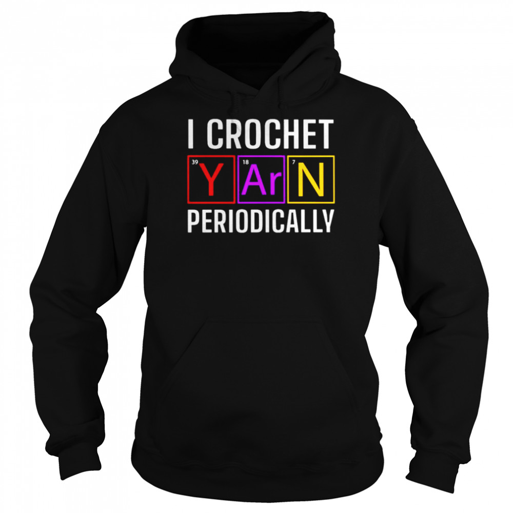 I crochet yarn periodically shirt Unisex Hoodie