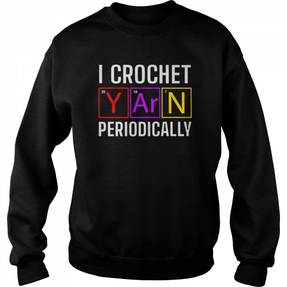 I crochet yarn periodically shirt Unisex Sweatshirt