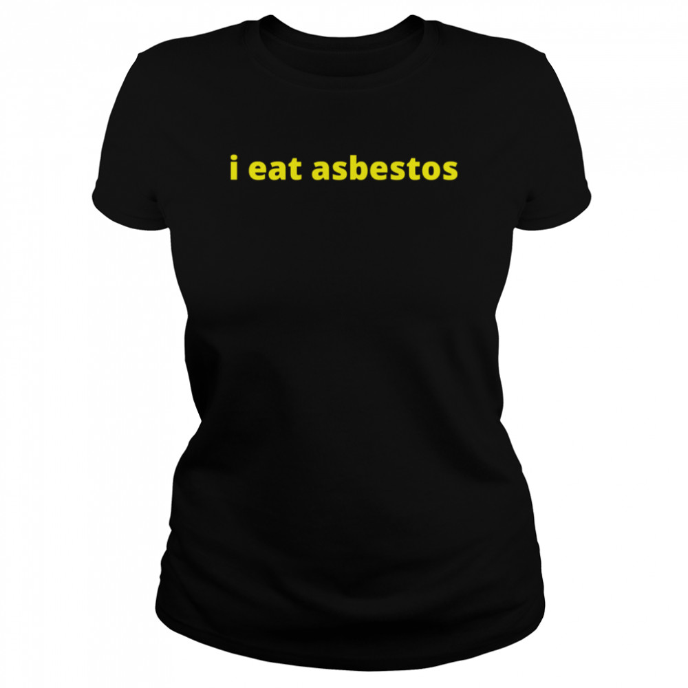 I Eat Asbestos Funny Quote shirt Classic Women's T-shirt