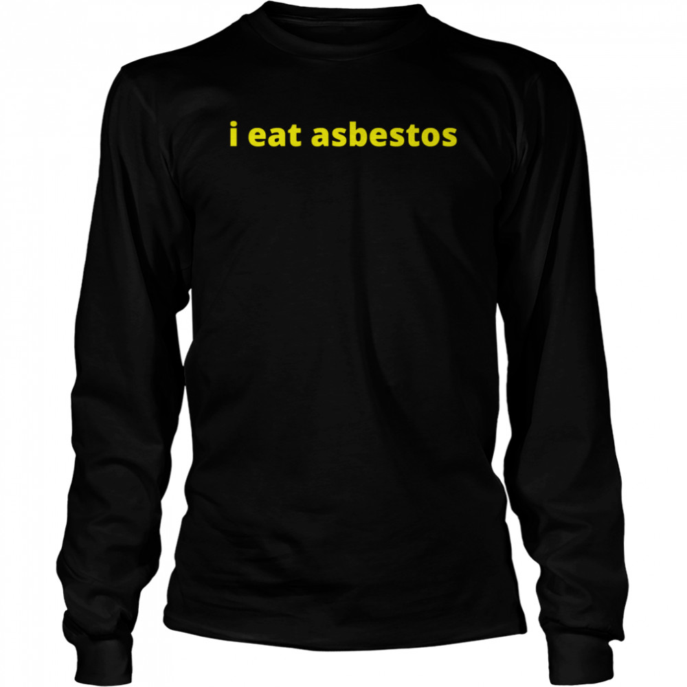 I Eat Asbestos Funny Quote shirt Long Sleeved T-shirt