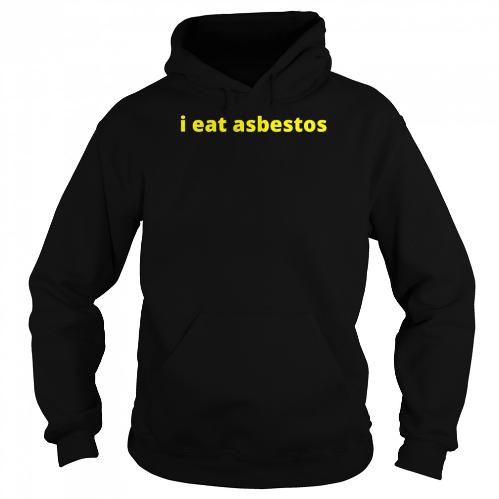 I Eat Asbestos Funny Quote shirt Unisex Hoodie