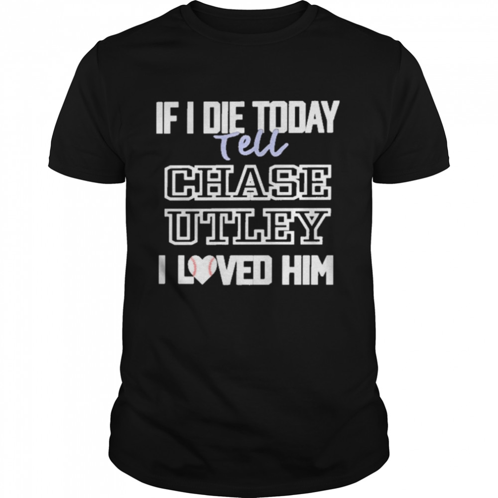 If I Die Today Tell Chase Utley I Love Him Classic Men's T-shirt