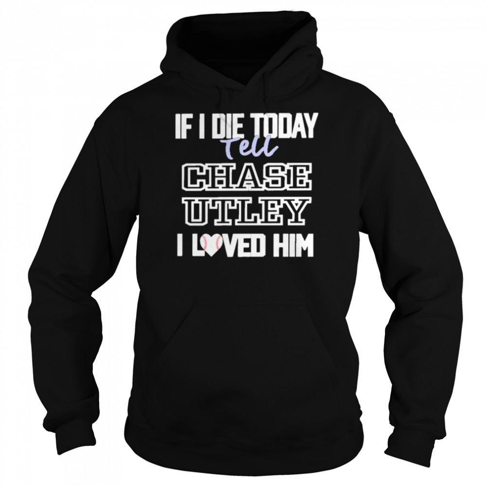 If I Die Today Tell Chase Utley I Love Him Unisex Hoodie