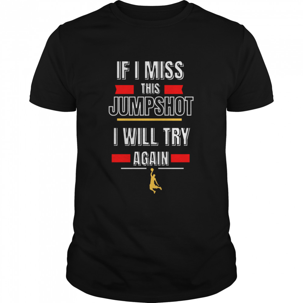 If I Miss This Jumpshot I Will Try Again shirt Classic Men's T-shirt