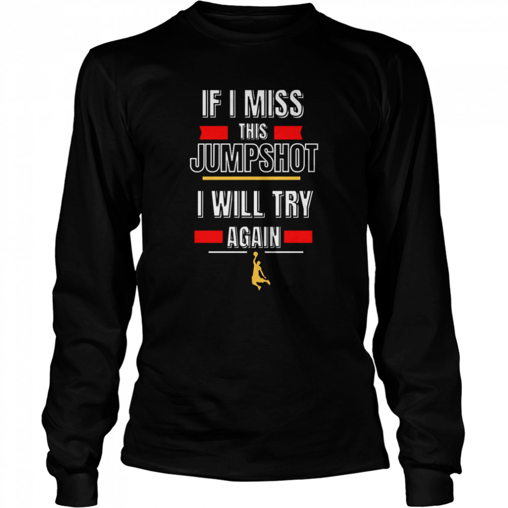 If I Miss This Jumpshot I Will Try Again shirt Long Sleeved T-shirt