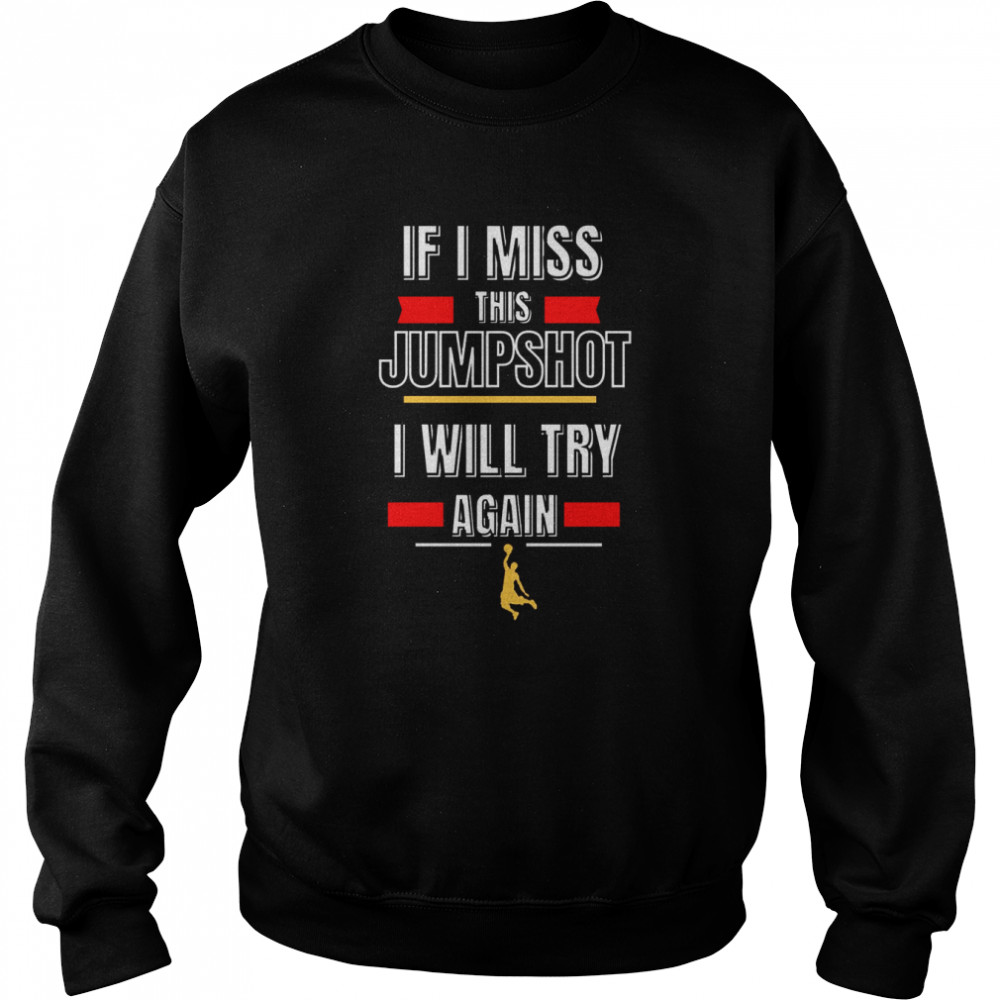 If I Miss This Jumpshot I Will Try Again shirt Unisex Sweatshirt
