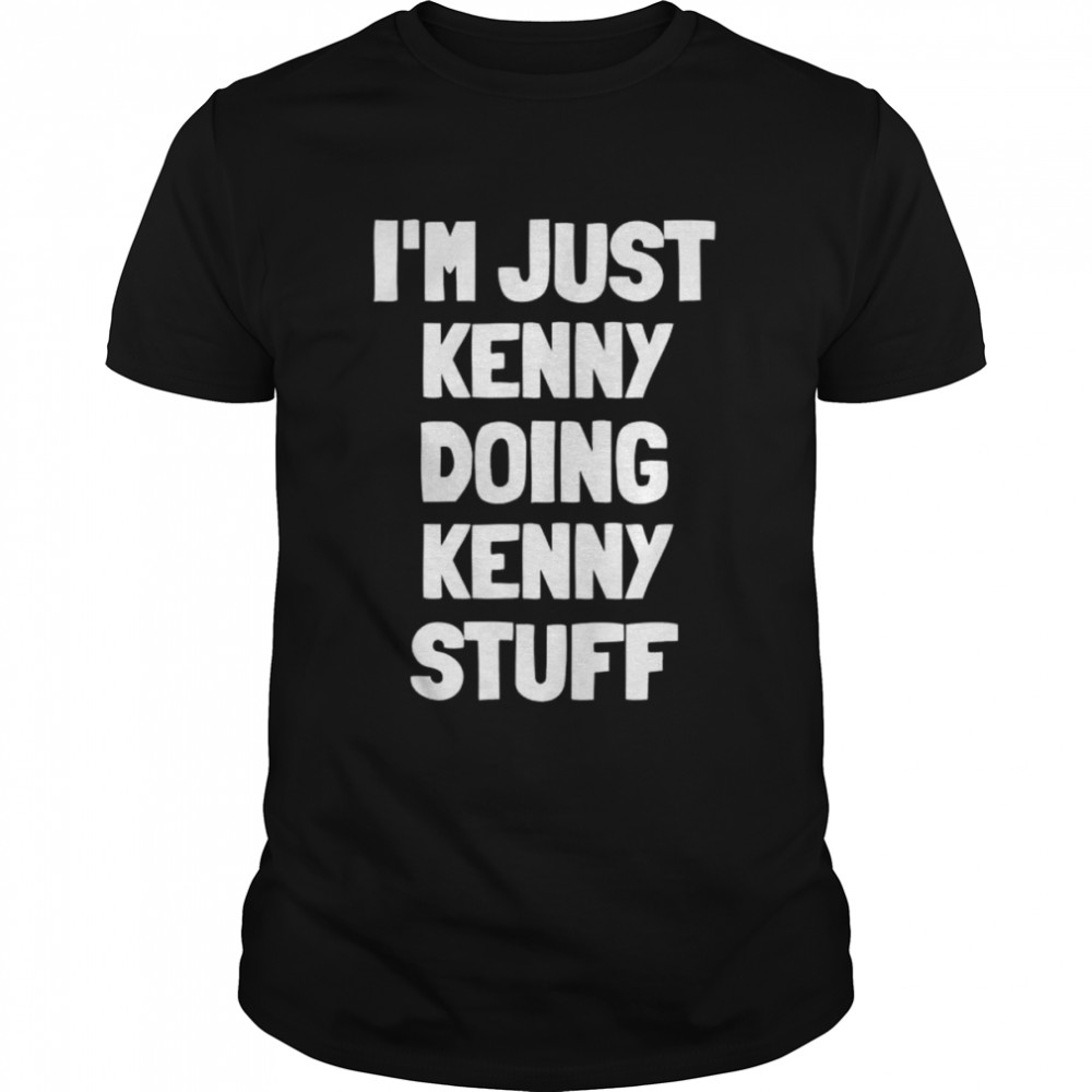 I’m just kenny doing kenny stuff shirt Classic Men's T-shirt