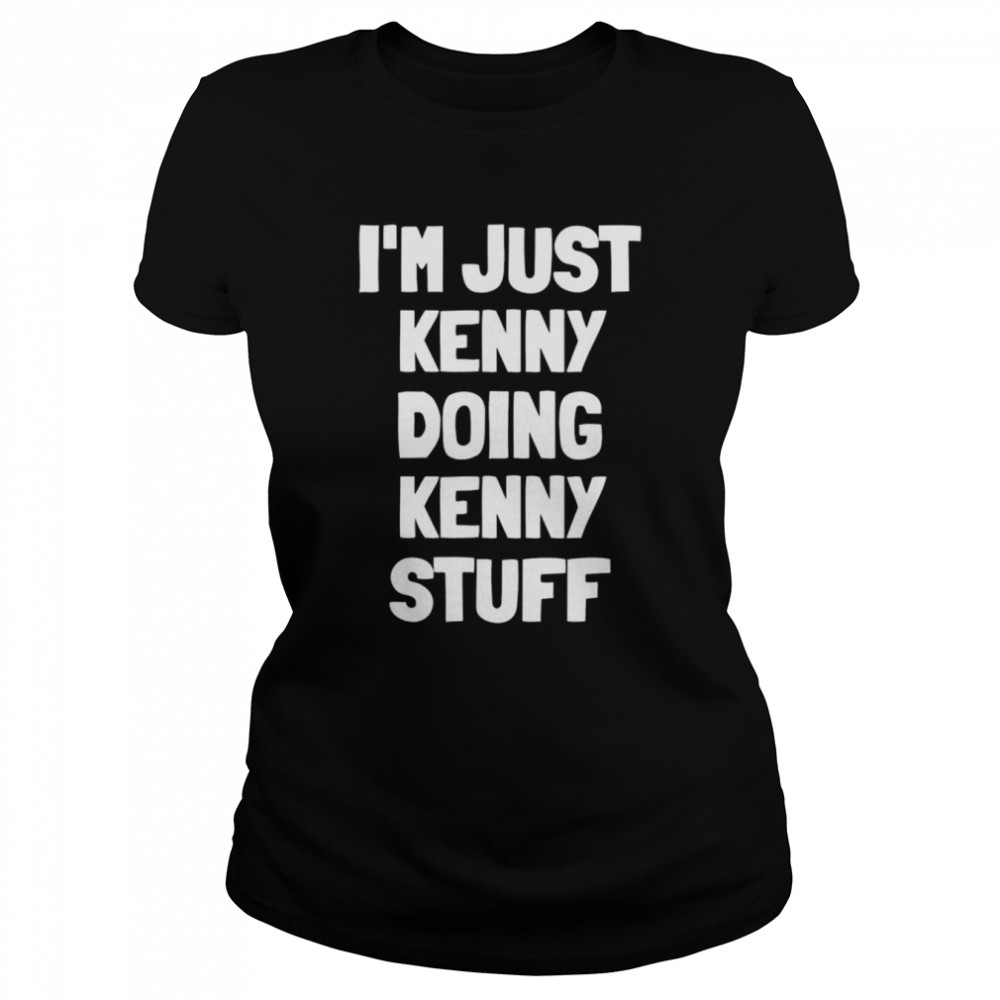 I’m just kenny doing kenny stuff shirt Classic Women's T-shirt
