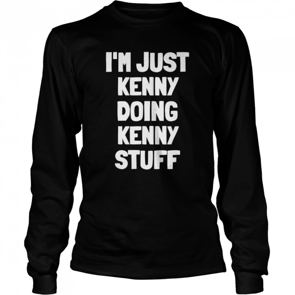 I’m just kenny doing kenny stuff shirt Long Sleeved T-shirt