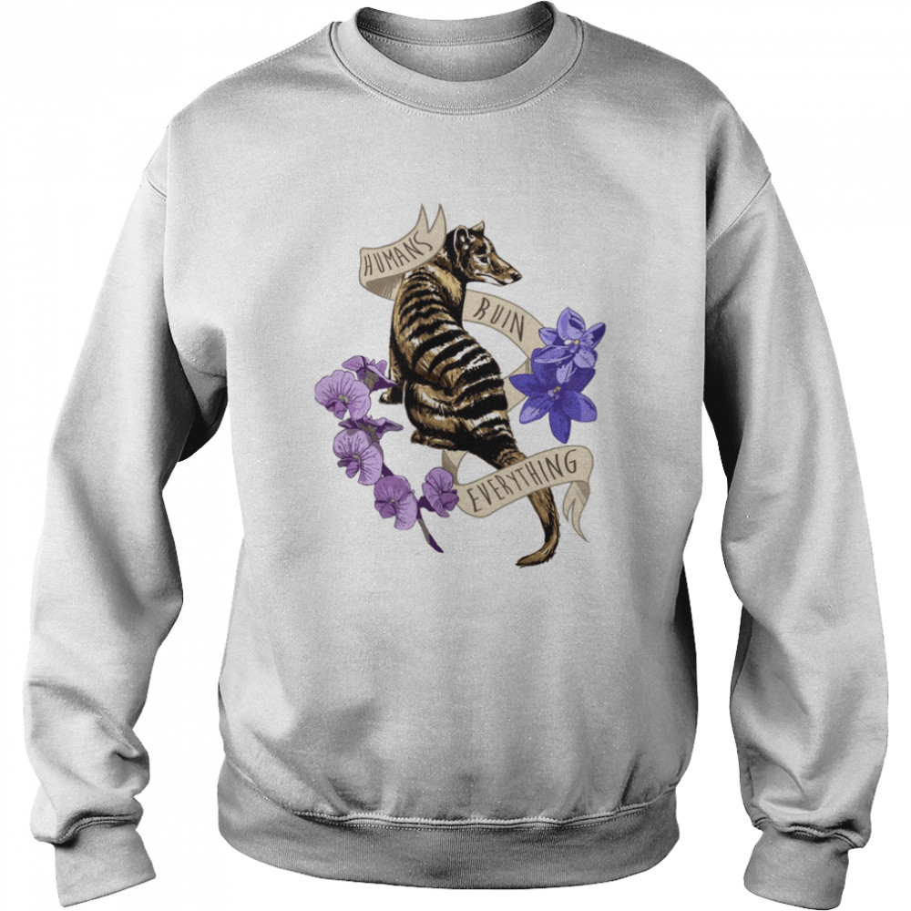 Thylacine’s Lament Tasmanian Tiger Humans Ruin Everything shirt Unisex Sweatshirt