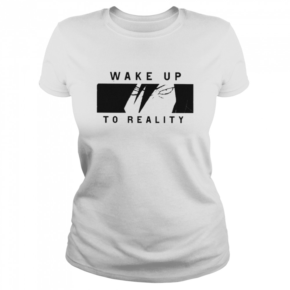 Wake up to reality shirt Classic Women's T-shirt