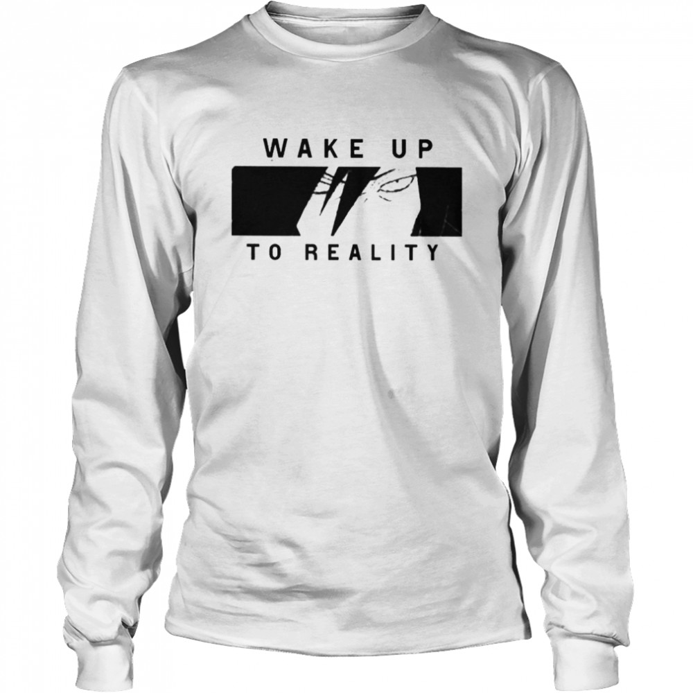 Wake up to reality shirt Long Sleeved T-shirt