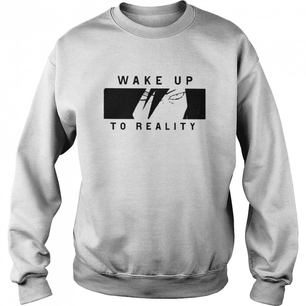Wake up to reality shirt Unisex Sweatshirt