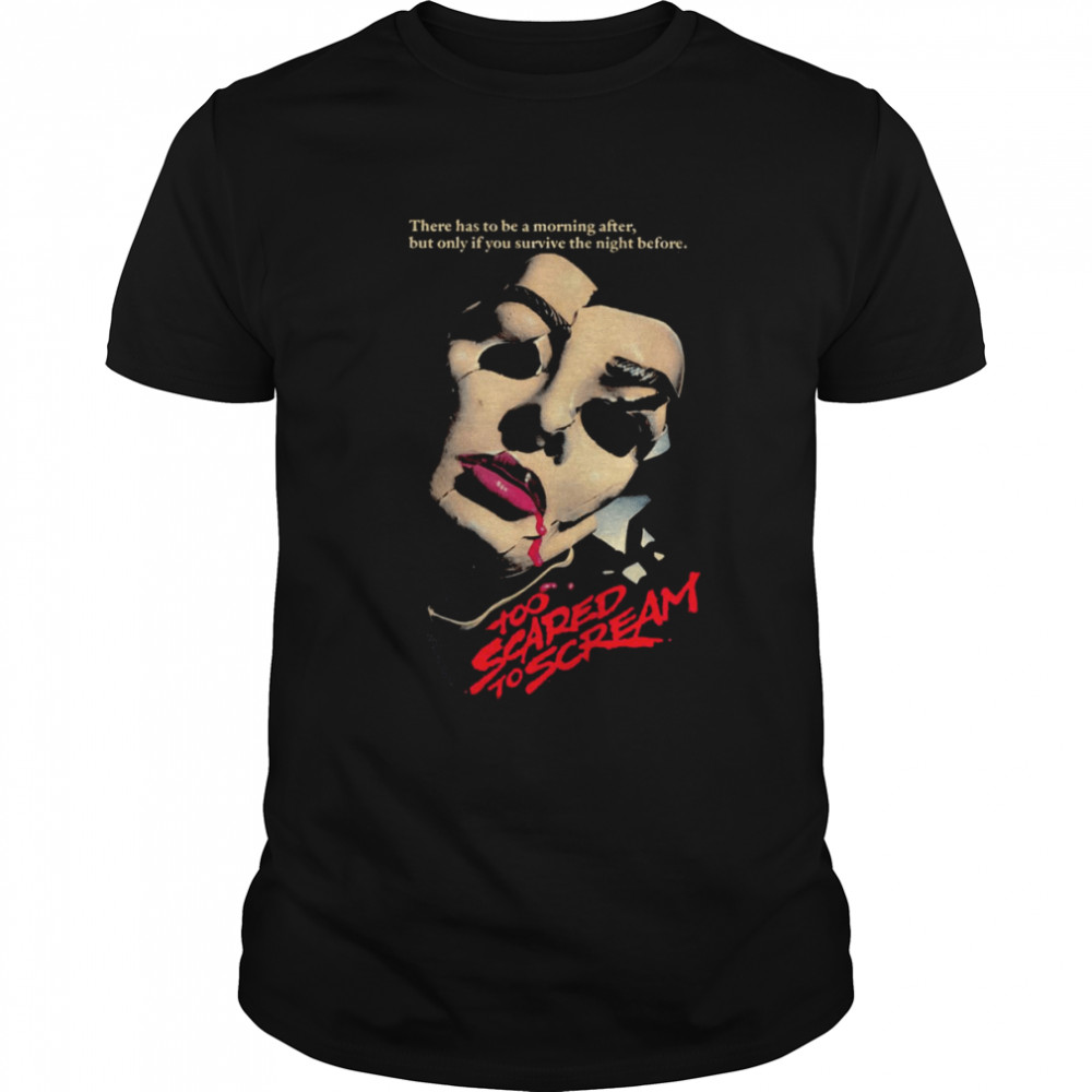 Too Scared To Scream There Has To Be A Morning After But Only If You Survive The Night Before shirt Classic Men's T-shirt