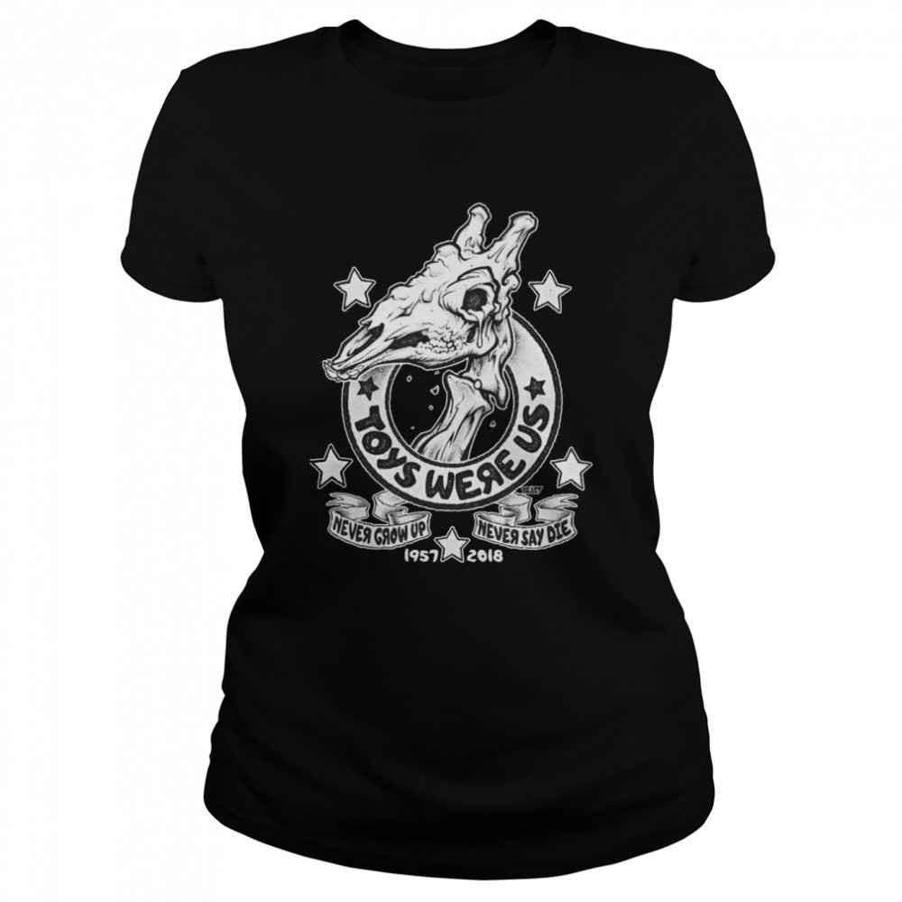 Toys Were Us Never Grow Up Never Say Die 1957 2018 shirt Classic Women's T-shirt