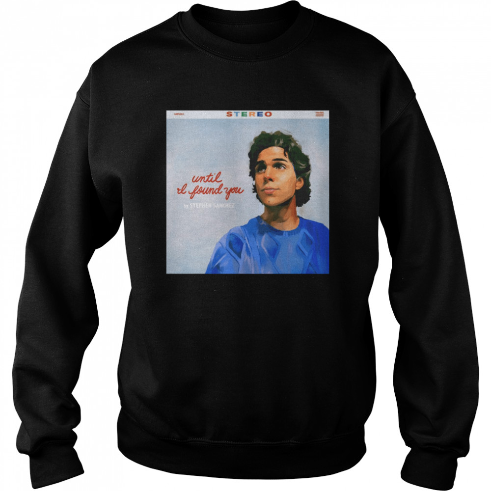 Until I Found You Stephen Sanchez shirt Unisex Sweatshirt