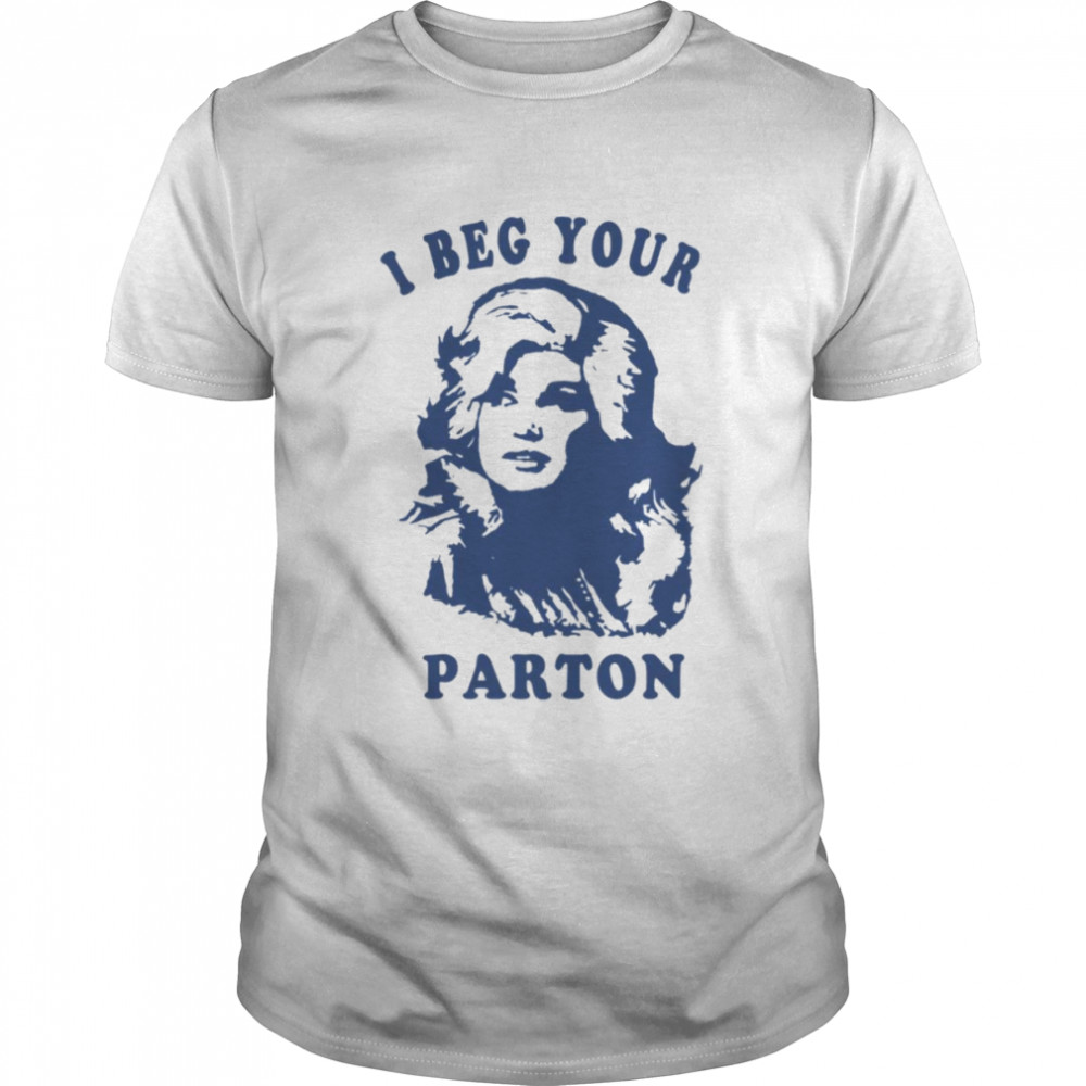 i beg your parton shirt