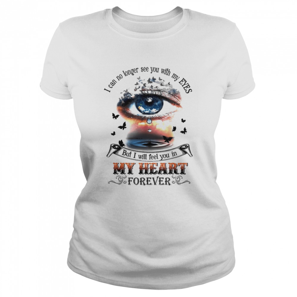 I can no longer see you with my eyes but I will feel you in my heart shirt Classic Women's T-shirt