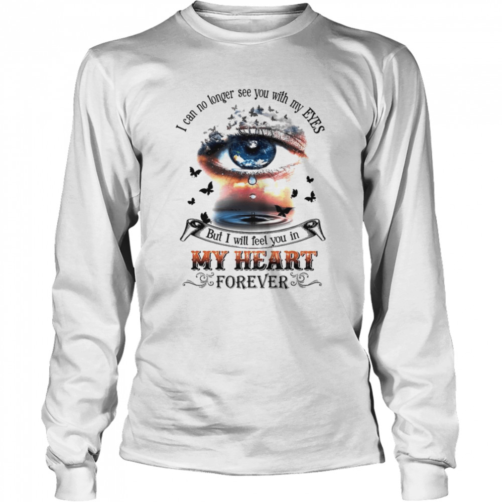 I can no longer see you with my eyes but I will feel you in my heart shirt Long Sleeved T-shirt