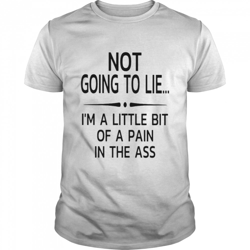 Not going to lie I’m a little bit of a pain in the ass unisex T-shirt Classic Men's T-shirt