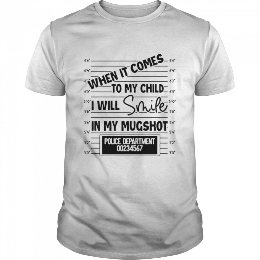 When it comes to my child I will smile in my mugshot unisex T-shirt Classic Men's T-shirt