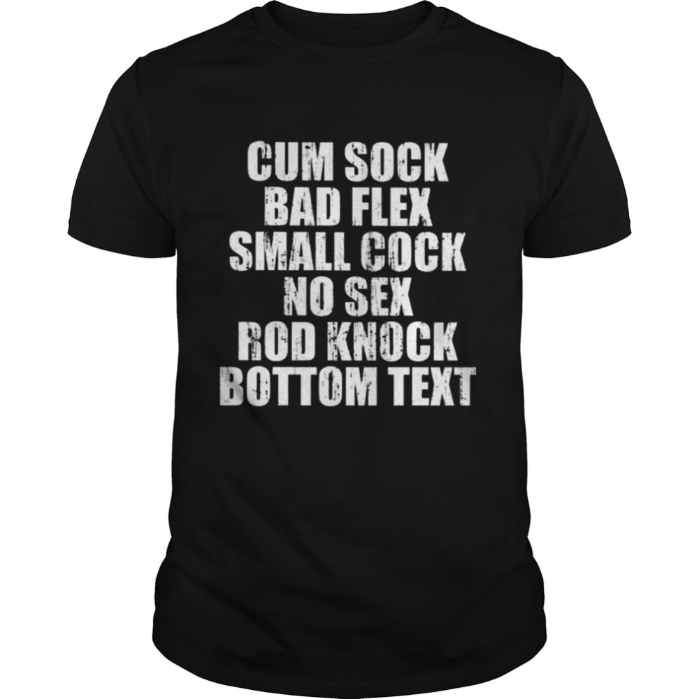 Cum sock bad flex small cock no sex rod knock bottom text 2022 shirt - T  Shirt Classic