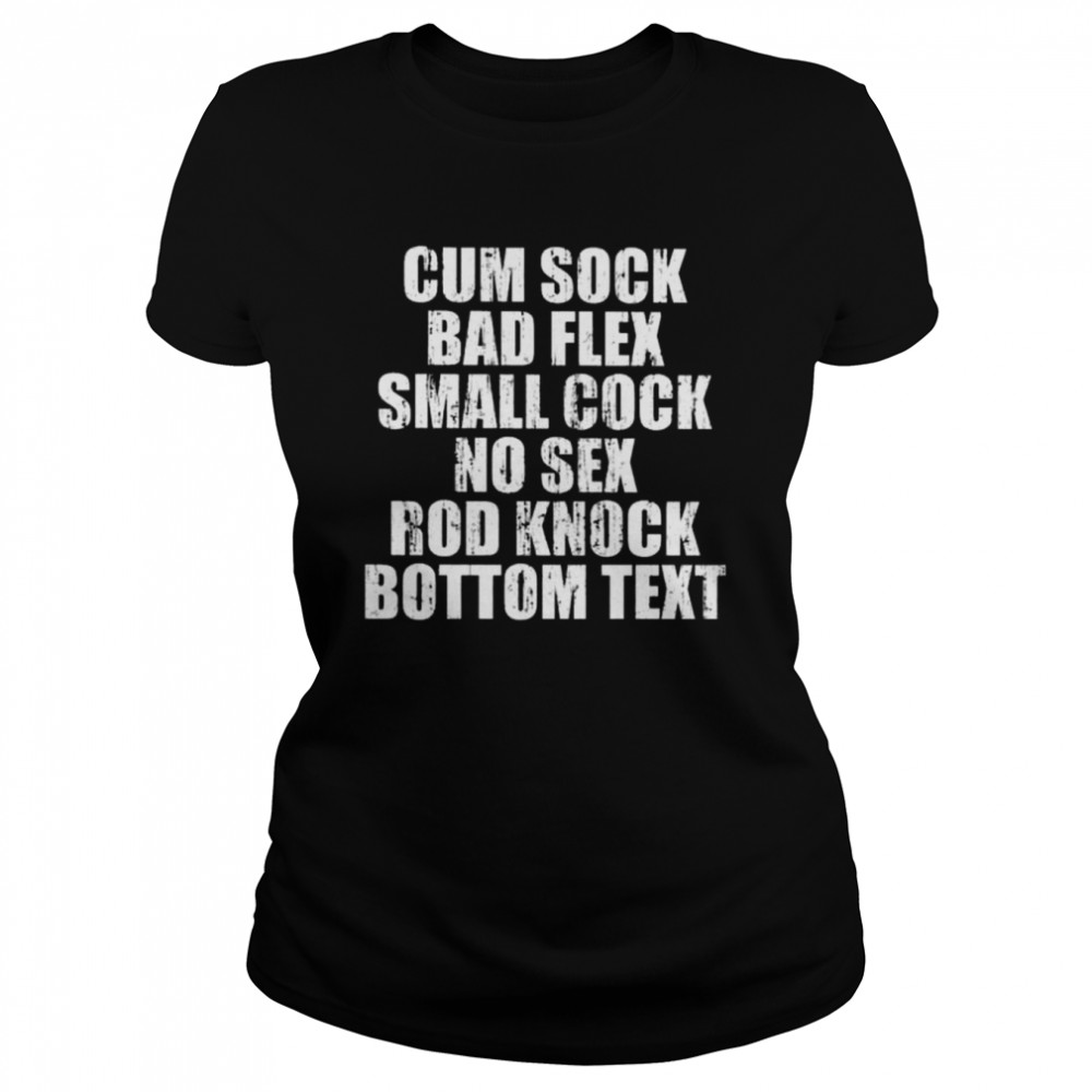 Cum sock bad flex small cock no sex rod knock bottom text 2022 shirt Classic Women's T-shirt