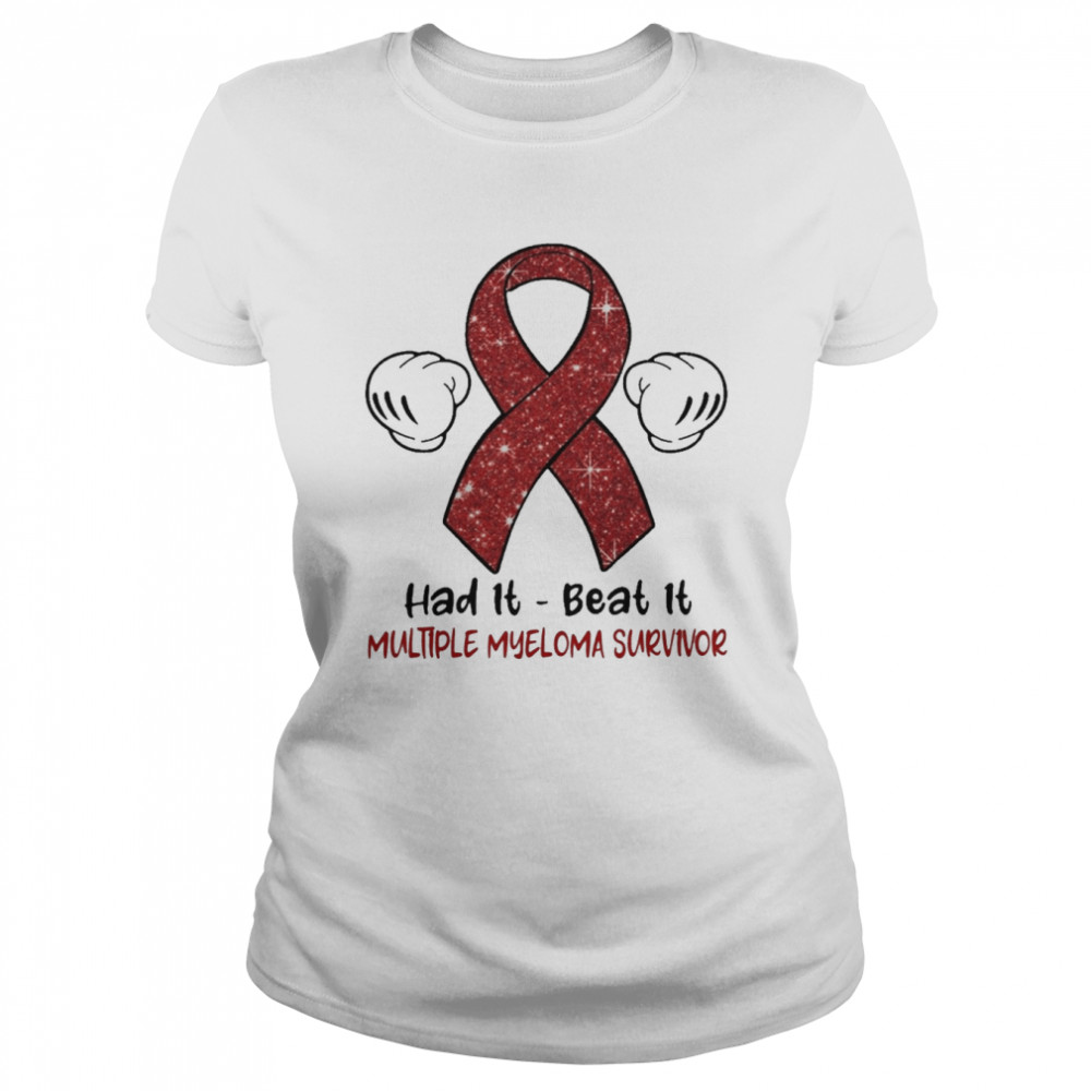 Had It Beat It Multiple Myeloma Survivor Classic Women's T-shirt