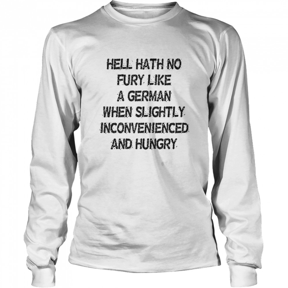 Hell Hath No Fury Like A German When Slightly Inconvenienced And Hungry Long Sleeved T-shirt